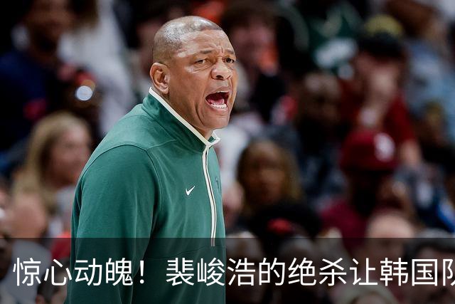 惊心动魄！裴峻浩的绝杀让韩国队如鲤鱼跃龙门